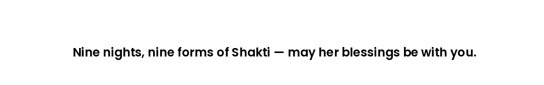 Nine nights, nine forms of Shakti — may her blessings be with you.