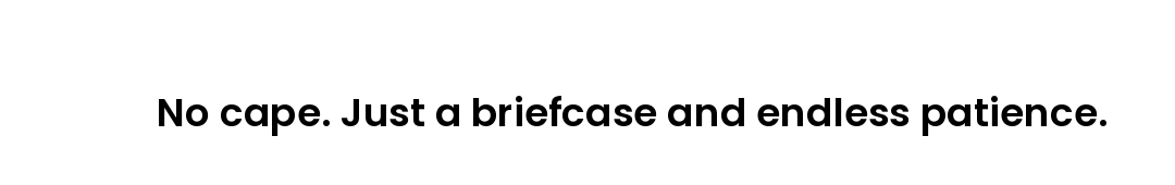 No cape. Just a briefcase and endless patience.