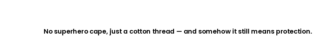 No superhero cape, just a cotton thread — and somehow it still means protection.