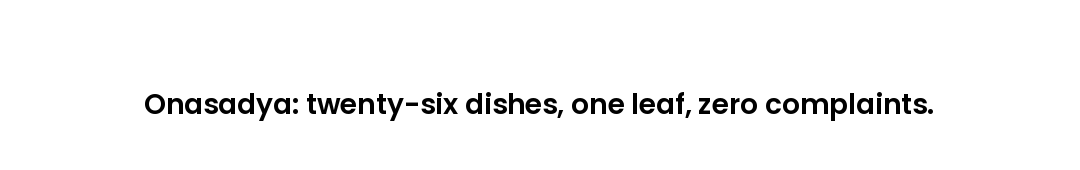 Onasadya: twenty-six dishes, one leaf, zero complaints.