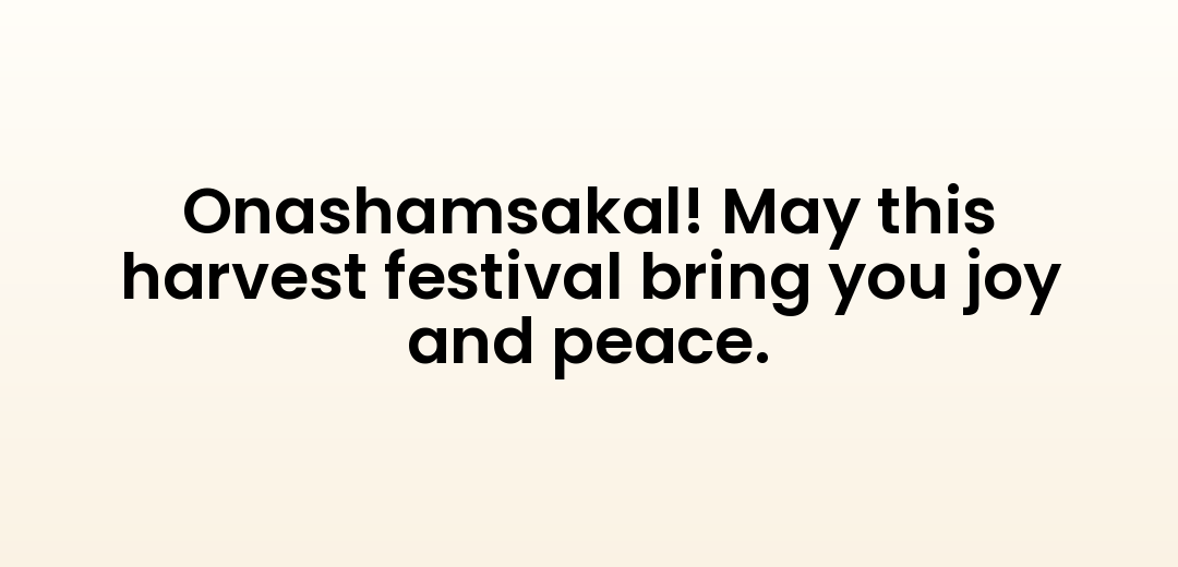 Onashamsakal! May this harvest festival bring you joy and peace.