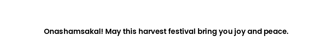 Onashamsakal! May this harvest festival bring you joy and peace.