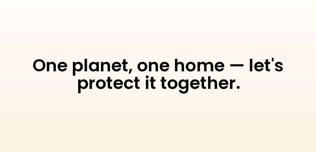 One planet, one home — let's protect it together.