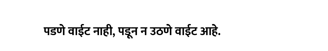 पडणे वाईट नाही, पडून न उठणे वाईट आहे.