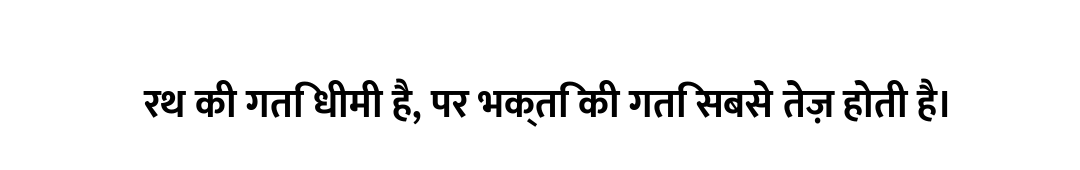 रथ की गति धीमी है, पर भक्ति की गति सबसे तेज़ होती है।