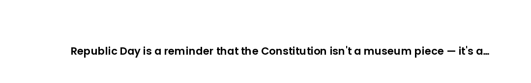 Republic Day is a reminder that the Constitution isn't a museum piece — it's a living document we're...