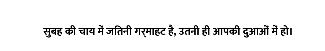 सुबह की चाय में जितनी गर्माहट है, उतनी ही आपकी दुआओं में हो।