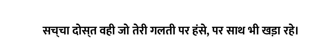 सच्चा दोस्त वही जो तेरी गलती पर हंसे, पर साथ भी खड़ा रहे।