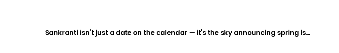Sankranti isn't just a date on the calendar — it's the sky announcing spring is coming.