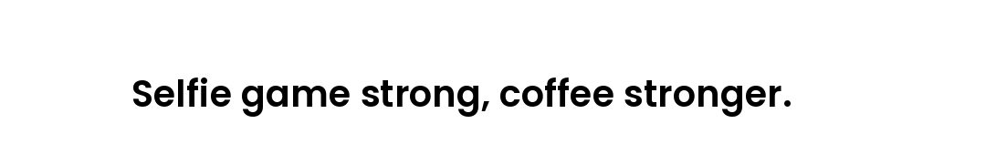 Selfie game strong, coffee stronger.