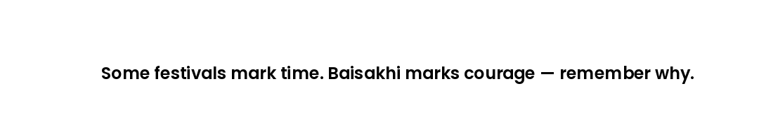 Some festivals mark time. Baisakhi marks courage — remember why.