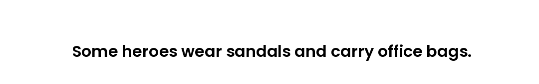 Some heroes wear sandals and carry office bags.