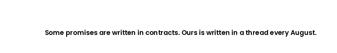Some promises are written in contracts. Ours is written in a thread every August.