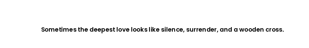 Sometimes the deepest love looks like silence, surrender, and a wooden cross.