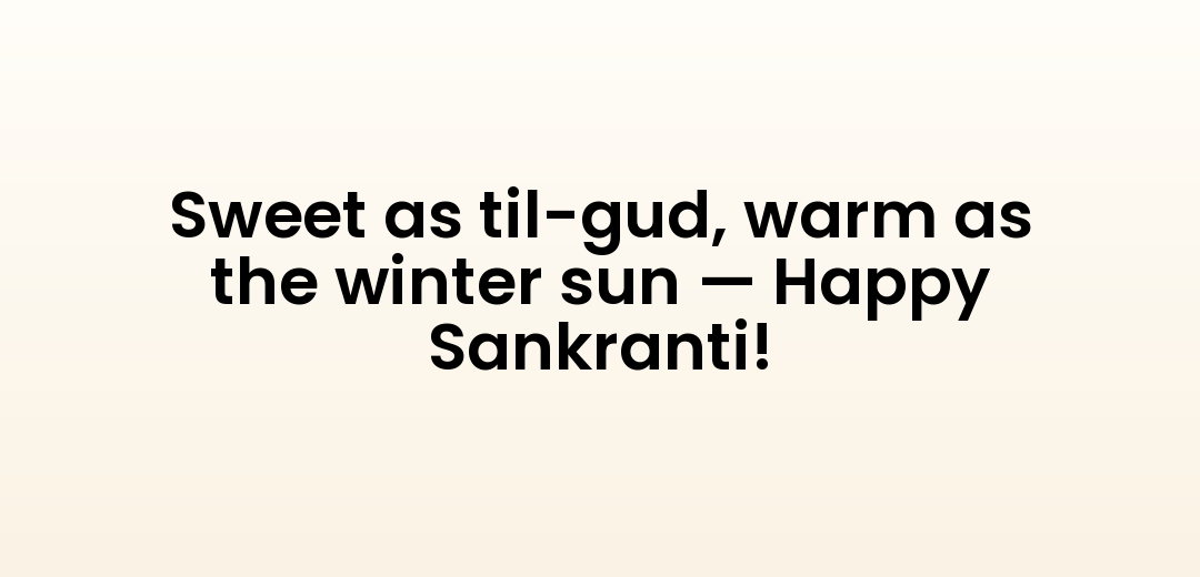 Sweet as til-gud, warm as the winter sun — Happy Sankranti!