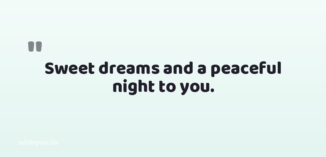 Sweet dreams and a peaceful night to you.