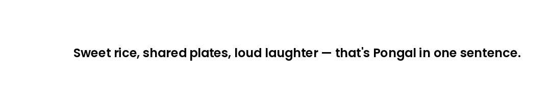 Sweet rice, shared plates, loud laughter — that's Pongal in one sentence.