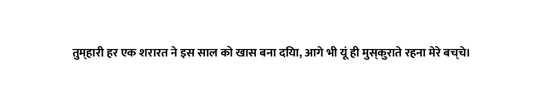 तुम्हारी हर एक शरारत ने इस साल को खास बना दिया, आगे भी यूं ही मुस्कुराते रहना मेरे बच्चे।