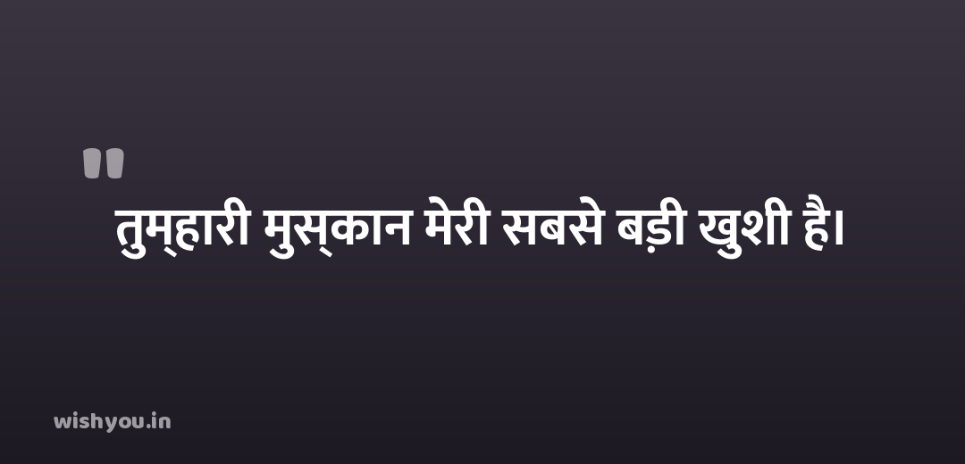 तुम्हारी मुस्कान मेरी सबसे बड़ी खुशी है।