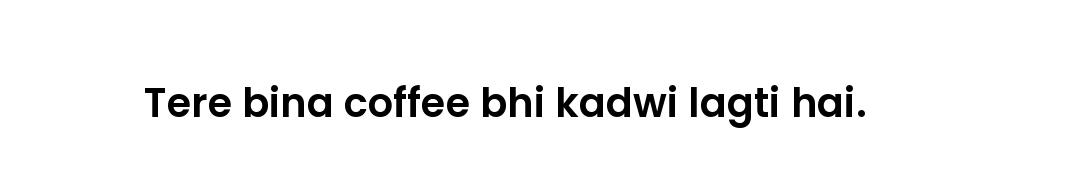 Tere bina coffee bhi kadwi lagti hai.
