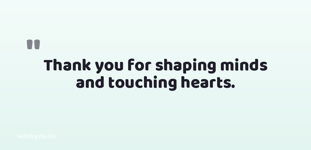 Thank you for shaping minds and touching hearts.