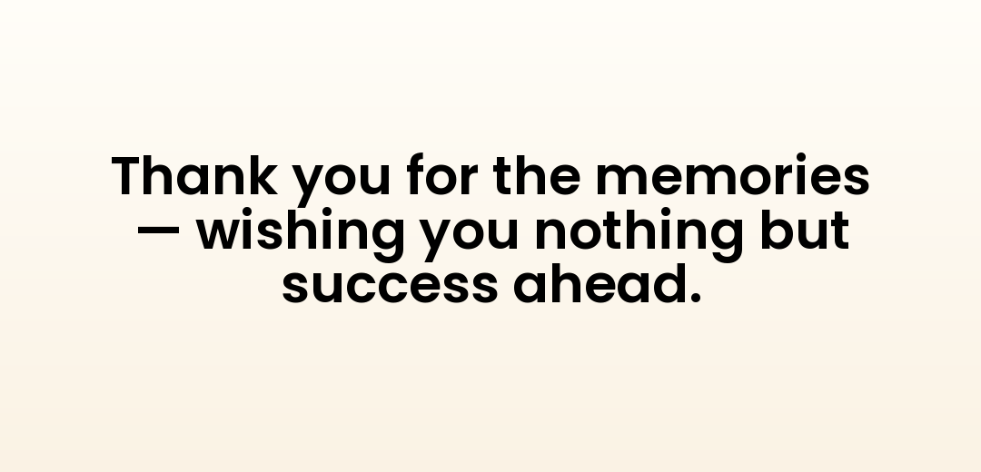 Thank you for the memories — wishing you nothing but success ahead.