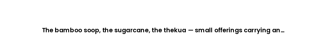 The bamboo soop, the sugarcane, the thekua — small offerings carrying an entire family's gratitude.