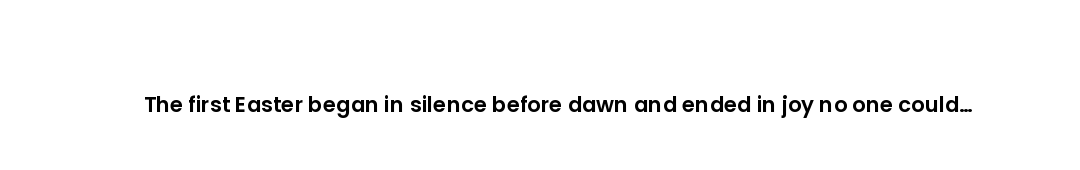 The first Easter began in silence before dawn and ended in joy no one could contain. May yours be th...