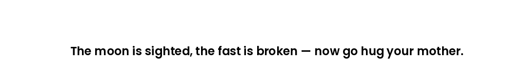 The moon is sighted, the fast is broken — now go hug your mother.