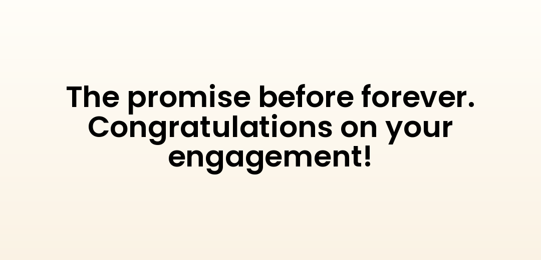 The promise before forever. Congratulations on your engagement!