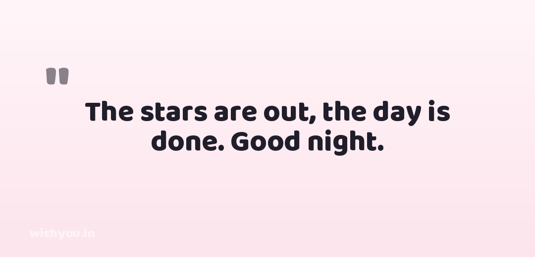 The stars are out, the day is done. Good night.