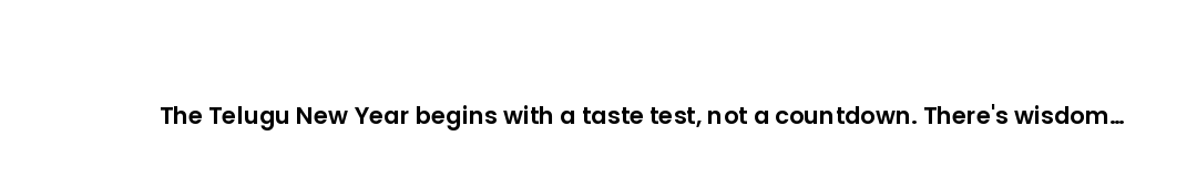 The Telugu New Year begins with a taste test, not a countdown. There's wisdom in that.