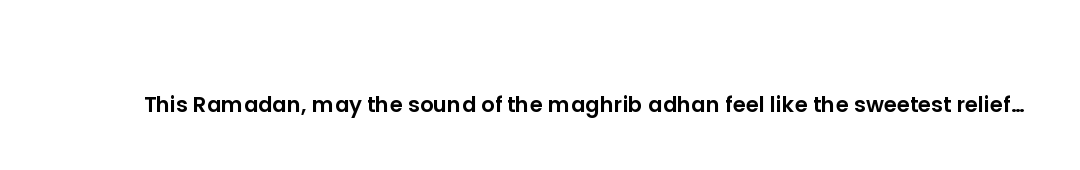 This Ramadan, may the sound of the maghrib adhan feel like the sweetest relief you've heard all day.