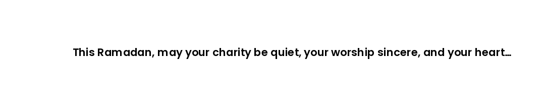 This Ramadan, may your charity be quiet, your worship sincere, and your heart genuinely light.