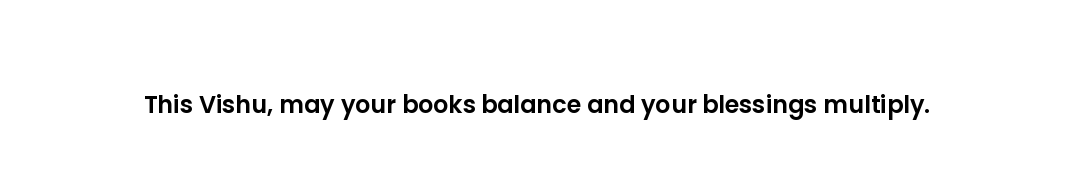 This Vishu, may your books balance and your blessings multiply.