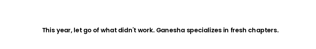 This year, let go of what didn't work. Ganesha specializes in fresh chapters.