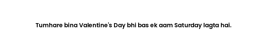 Tumhare bina Valentine's Day bhi bas ek aam Saturday lagta hai.