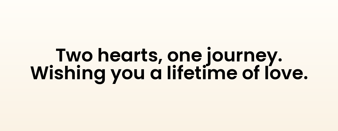 Two hearts, one journey. Wishing you a lifetime of love.