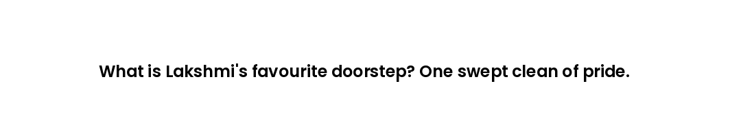 What is Lakshmi's favourite doorstep? One swept clean of pride.