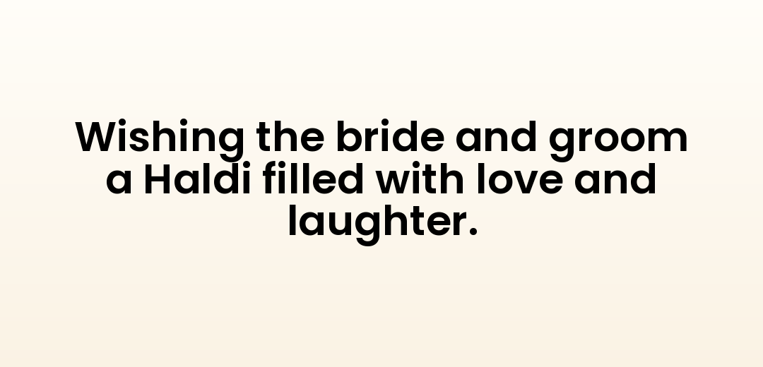Wishing the bride and groom a Haldi filled with love and laughter.
