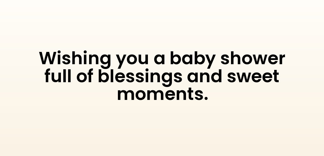 Wishing you a baby shower full of blessings and sweet moments.