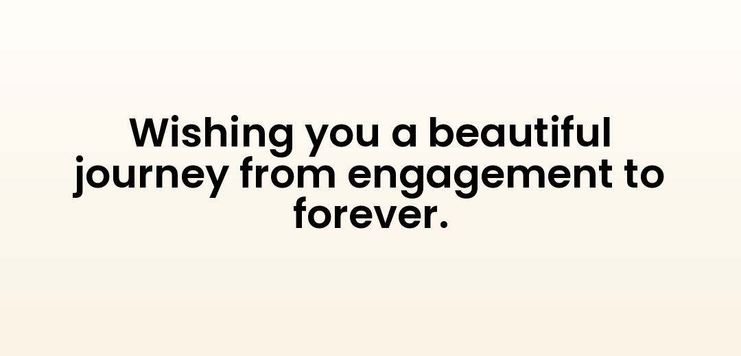 Wishing you a beautiful journey from engagement to forever.