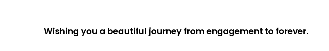Wishing you a beautiful journey from engagement to forever.
