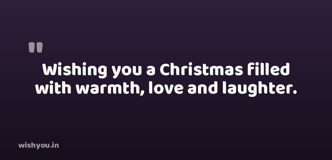 Wishing you a Christmas filled with warmth, love and laughter.
