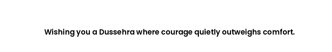 Wishing you a Dussehra where courage quietly outweighs comfort.