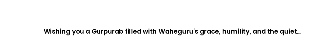 Wishing you a Gurpurab filled with Waheguru's grace, humility, and the quiet strength of truthful li...