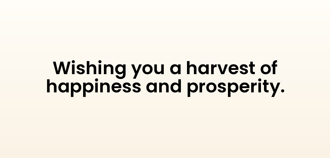 Wishing you a harvest of happiness and prosperity.