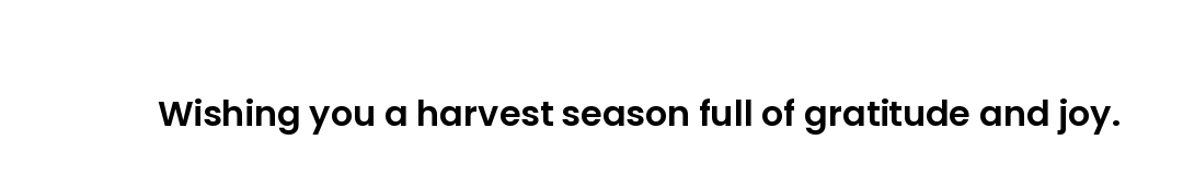 Wishing you a harvest season full of gratitude and joy.