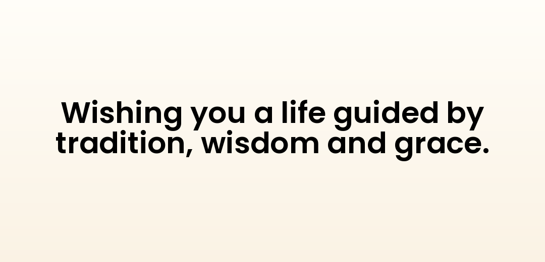 Wishing you a life guided by tradition, wisdom and grace.