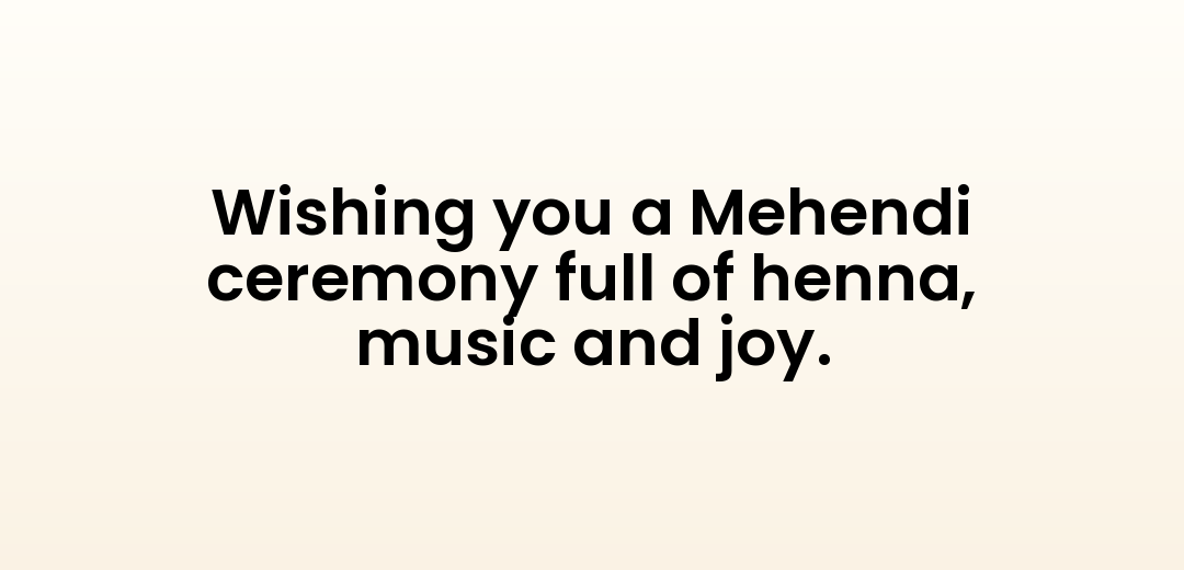 Wishing you a Mehendi ceremony full of henna, music and joy.